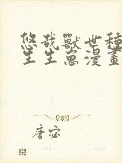 悠哉兽世种种田生生崽漫画那里可以看