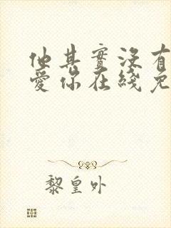 他其实没有那么爱你在线免费观看