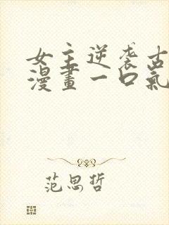 女主逆袭古风的漫画一口气看完