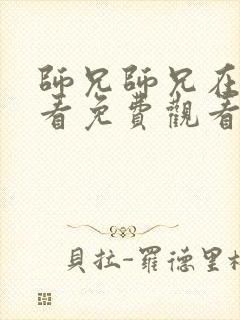 师兄师兄在线观看免费观看第二季