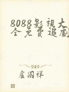 8088影视大全免费追剧