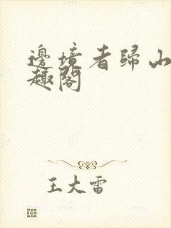 边境者归山玉笔趣阁