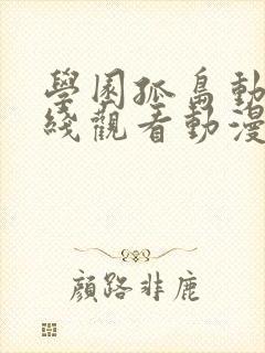 学园孤岛动漫在线观看动漫第6集