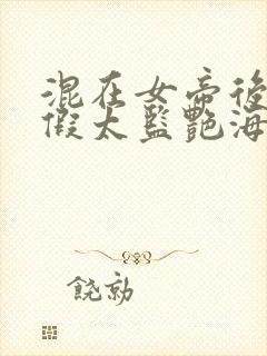 混在女帝后宫的假太监艳海风波