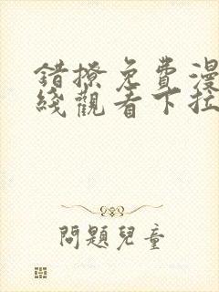 错撩免费漫画在线观看下拉式