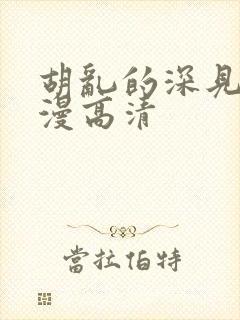 胡乱的深见君动漫高清