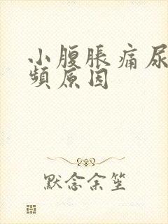 小腹胀痛尿急尿频原因