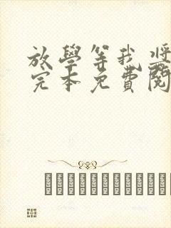 放学等我酱子贝完本免费阅读