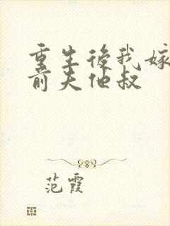 重生后我嫁给了前夫他叔