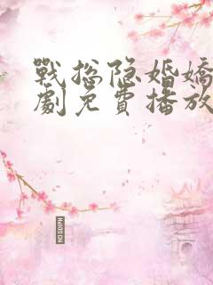 战总隐婚娇妻短剧免费播放