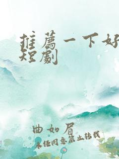 推荐一下好看的短剧