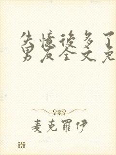 失忆后多了的前男友全文免费阅读无广告