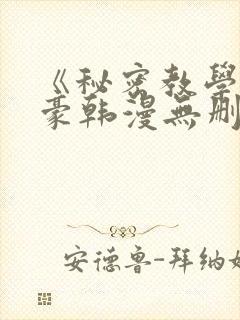 《秘密教学》子豪韩漫无删减