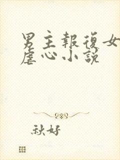 男主报复女主的虐心小说