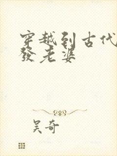 穿越到古代官府发老婆