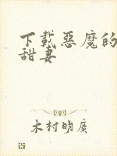 下载恶魔的独宠甜妻