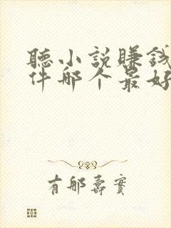 听小说赚钱的软件哪个最好