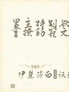 男主特别欲特别会撩的宠文