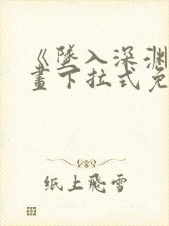 《坠入深渊》漫画下拉式免费观看