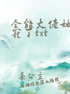 全能大佬她被团宠了txt