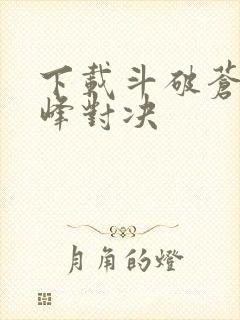 下载斗破苍穹巅峰对决