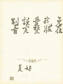 别说爱我免费观看完整版在线全集