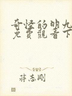 奇怪的明九漫画免费观看下拉式