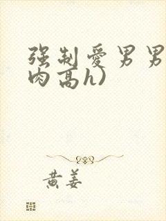 强制爱男男(巨肉高h)