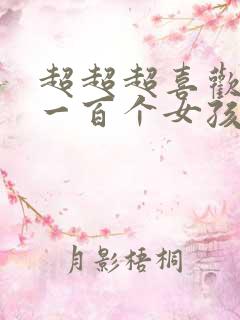 超超超喜欢你的一百个女孩子200话