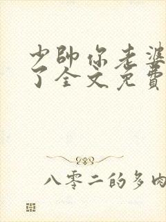 少帅你老婆又跑了全文免费阅读你