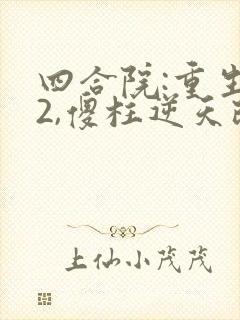 四合院:重生52,傻柱逆天改命全本