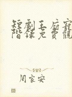 短剧王府宠妾进阶录免费观看全集