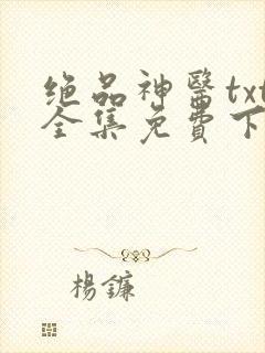 绝品神医txt全集免费下载