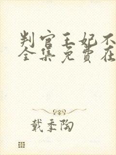 判官王妃不好惹全集免费在线观看