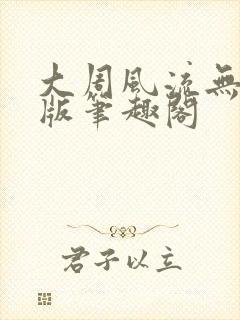 大周风流无删减版笔趣阁