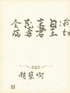 全民末日:我,病毒君王 txt