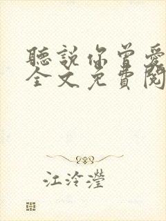 听说你曾爱过我全文免费阅读