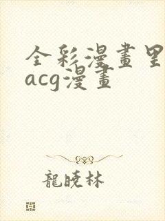 全彩漫画里库番acg漫画