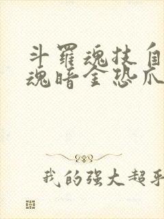 斗罗魂技自选武魂暗金恐爪熊苏牧