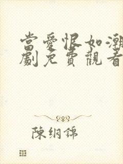 当爱恨如潮生短剧免费观看全集高清版