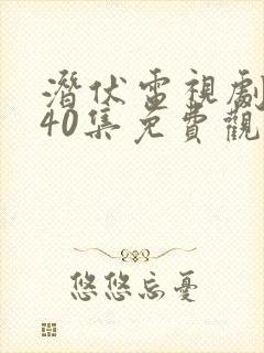 潜伏电视剧全集40集免费观看高清版