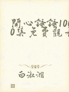 开心锤锤1000集免费观看全集