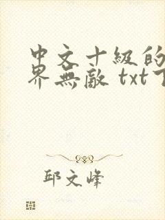中文十级的我异界无敌 txt下载