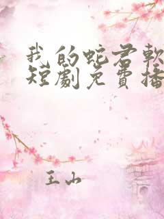 我的蛇君软又妖短剧免费播放