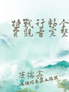 特战行动全集免费观看完整版高清