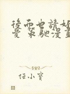 后面也请好好疼爱 策驰漫画