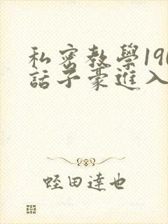 私密教学190话子豪进入