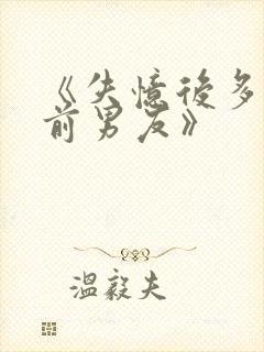 《失忆后多了的前男友》