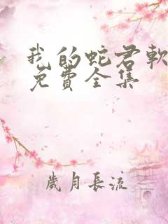 我的蛇君软又妖免费全集