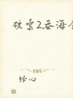 破云2吞海全篇